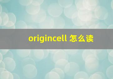 origincell 怎么读